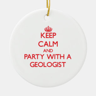 Keep Calm and Party With a Geologist Ceramic Ornament