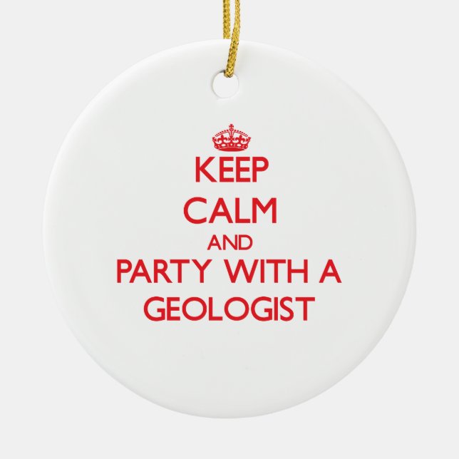 Keep Calm and Party With a Geologist Ceramic Ornament (Front)