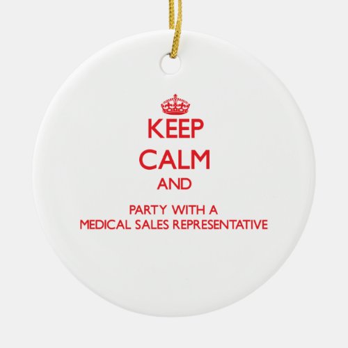 Keep Calm and Party With a Medical Sales Represent Ceramic Ornament