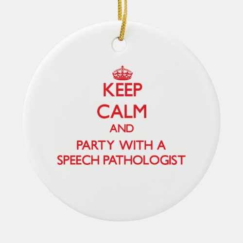 Keep Calm and Party With a Speech Pathologist Ceramic Ornament