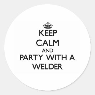 Keep Calm and Party With a Welder Classic Round Sticker