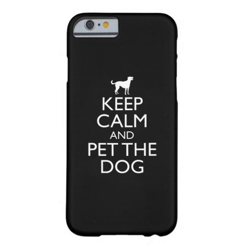 Keep Calm And Pet The Dog Barely There iPhone 6 Case