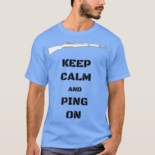 Keep Calm and Ping On  M1 Garand WWII Enthusiast  T_Shirt