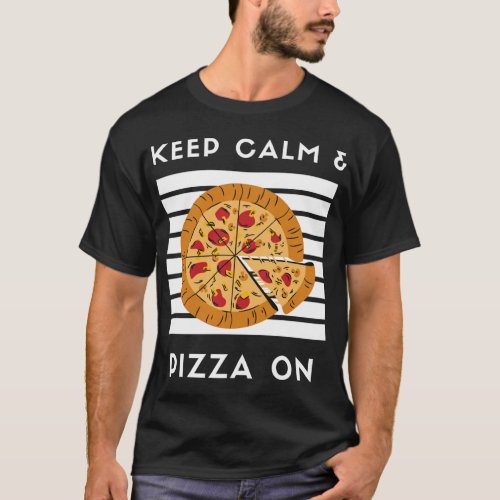 Keep Calm and Pizza On Funny Pizza Lover Pizza Foo T_Shirt