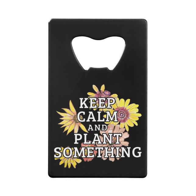 Keep Calm and Plant Something - Gardener Credit Card Bottle Opener (Front)