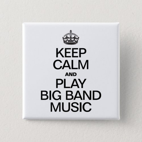 KEEP CALM AND PLAY BIG BAND MUSIC PINBACK BUTTON