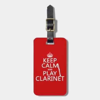 Keep Calm And Play Clarinet (any Background Color) Luggage Tag by keepcalmbax at Zazzle