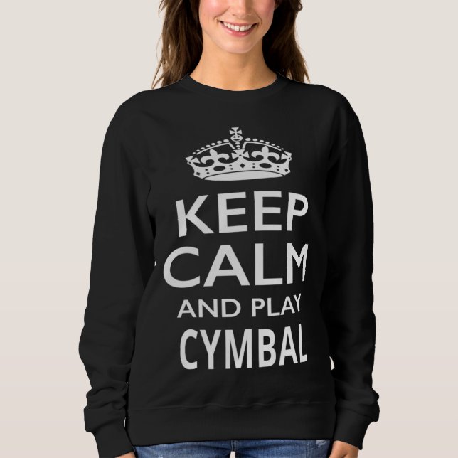 Keep Calm and Play Cymbals  Musical Instrument Sweatshirt (Front)