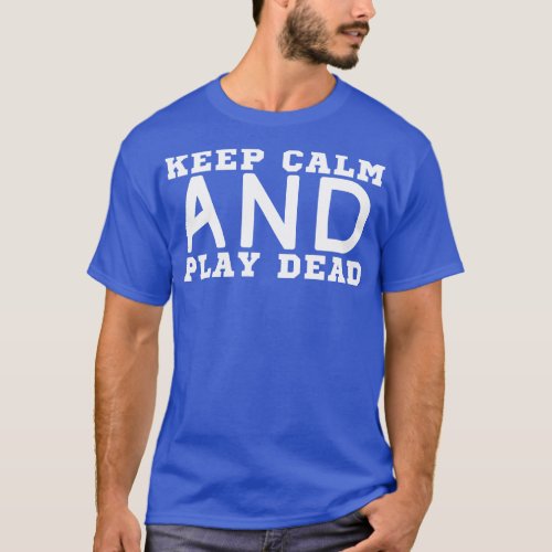 Keep Calm And Play Dead T_Shirt