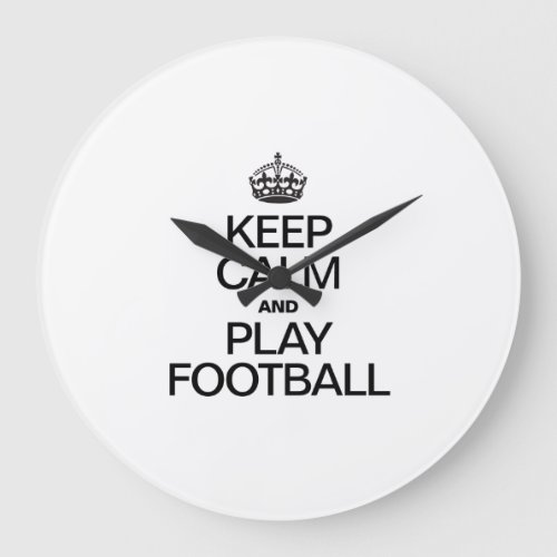 KEEP CALM AND PLAY FOOTBALL LARGE CLOCK