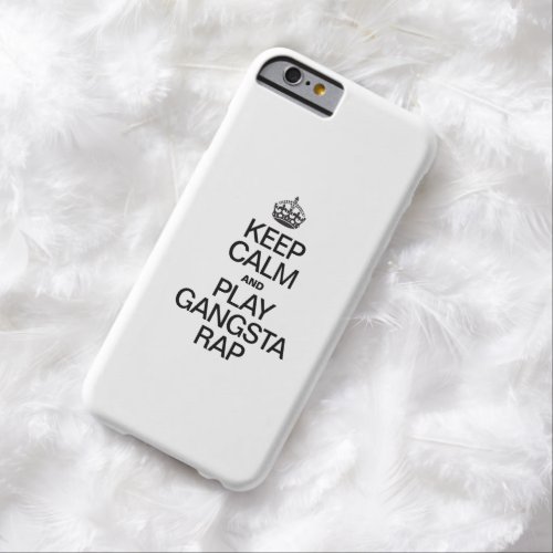 KEEP CALM AND PLAY GANGSTA RAP BARELY THERE iPhone 6 CASE