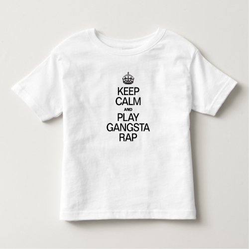 KEEP CALM AND PLAY GANGSTA RAP TODDLER T_SHIRT