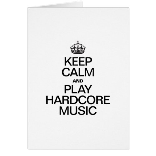 KEEP CALM AND PLAY HARDCORE MUSIC