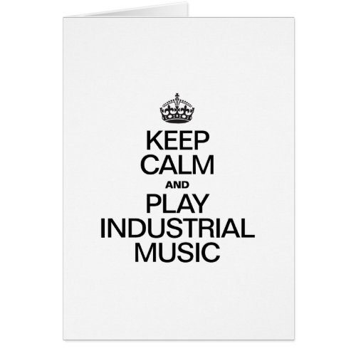 KEEP CALM AND PLAY INDUSTRIAL MUSIC