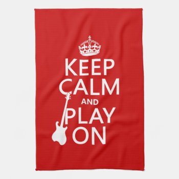 Keep Calm And Play On (guitar)(any Color) Kitchen Towel by keepcalmbax at Zazzle