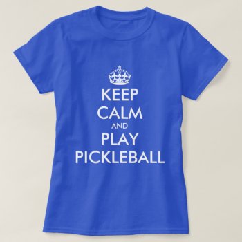 Keep Calm And Play Pickleball Cute Women's T Shirt by keepcalmmaker at Zazzle
