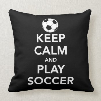 Keep Calm And Play Soccer Throw Pillow by Home_Suite_Home at Zazzle
