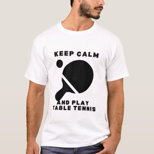 Keep Calm And Play Table Tennis T_Shirt