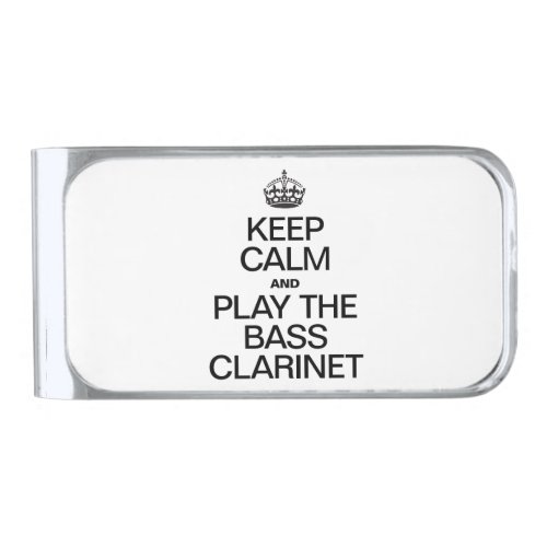KEEP CALM AND PLAY THE BASS CLARINET SILVER FINISH MONEY CLIP