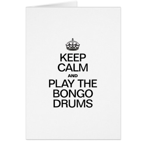 KEEP CALM AND PLAY THE BONGO DRUMS