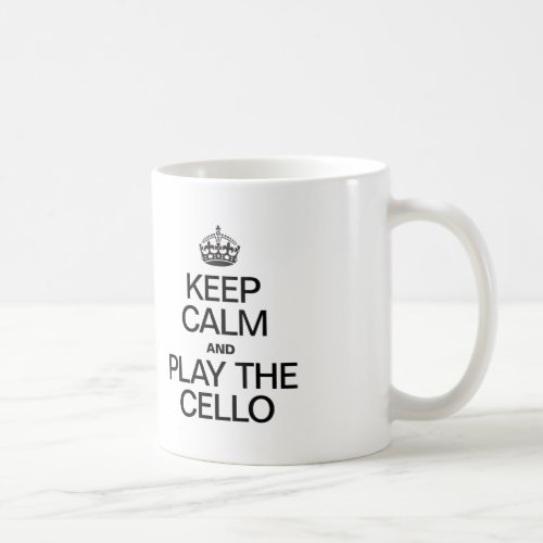KEEP CALM AND PLAY THE CELLO COFFEE MUG