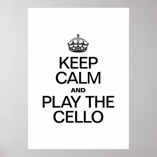 KEEP CALM AND PLAY THE CELLO POSTER
