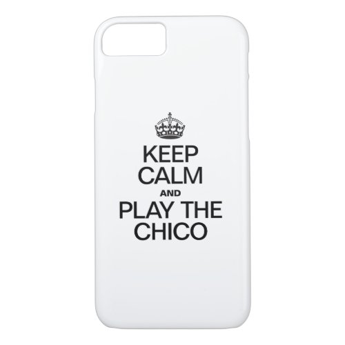 KEEP CALM AND PLAY THE CHICO iPhone 87 CASE