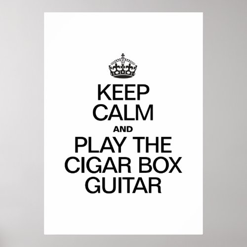 KEEP CALM AND PLAY THE CIGAR BOX GUITAR POSTER