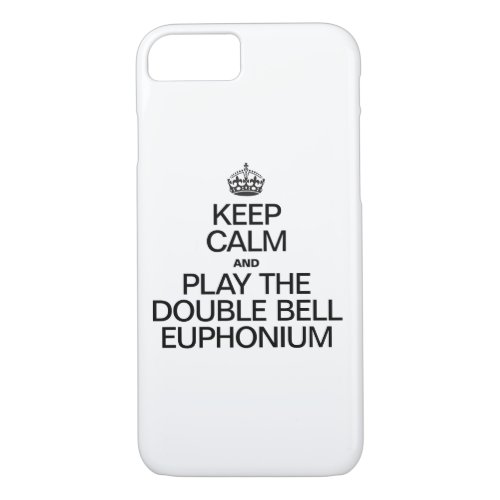 KEEP CALM AND PLAY THE DOUBLE BELL EUPHONIUM iPhone 87 CASE