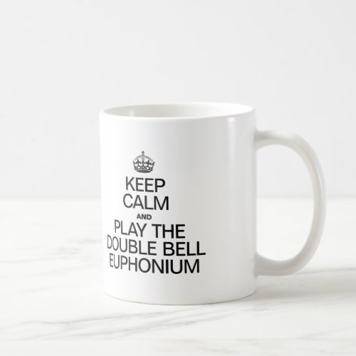 KEEP CALM AND PLAY THE DOUBLE BELL EUPHONIUM COFFEE MUG