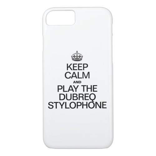 KEEP CALM AND PLAY THE DUBREQ STYLOPHONE iPhone 87 CASE