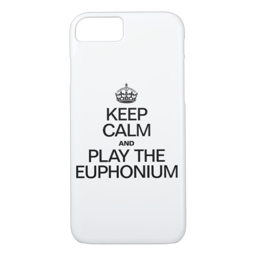 KEEP CALM AND PLAY THE EUPHONIUM iPhone 87 CASE