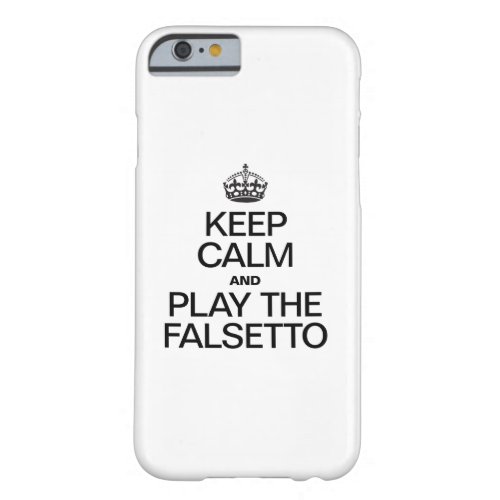 KEEP CALM AND PLAY THE FALSETTO BARELY THERE iPhone 6 CASE