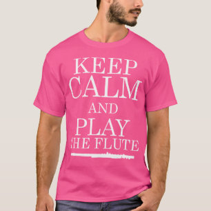 Keep Calm And Play The Flute  Flutist T-Shirt