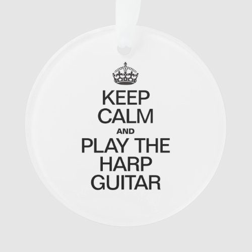KEEP CALM AND PLAY THE HARP GUITAR ORNAMENT