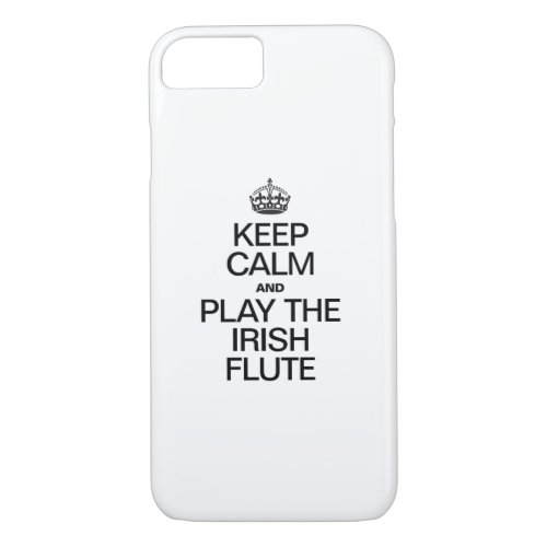 KEEP CALM AND PLAY THE IRISH FLUTE iPhone 87 CASE