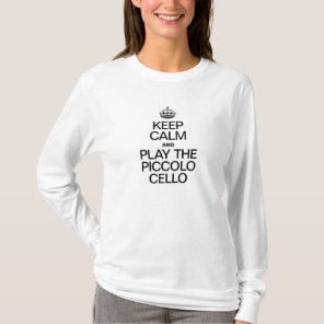 KEEP CALM AND PLAY THE PICCOLO CELLO T-Shirt