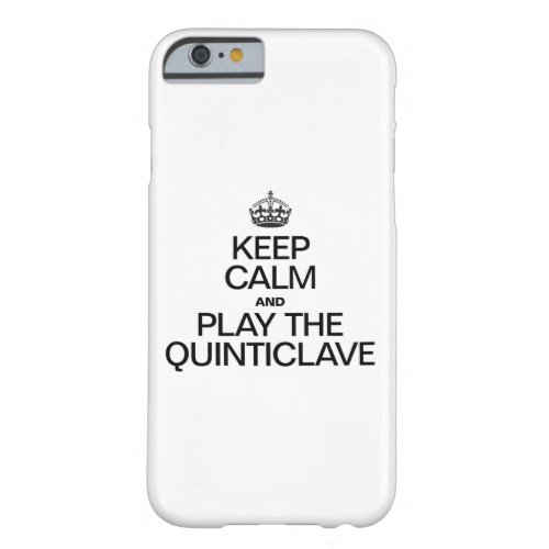 KEEP CALM AND PLAY THE QUINTICLAVE BARELY THERE iPhone 6 CASE