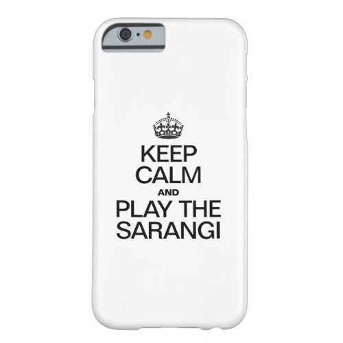 KEEP CALM AND PLAY THE SARANGI BARELY THERE iPhone 6 CASE