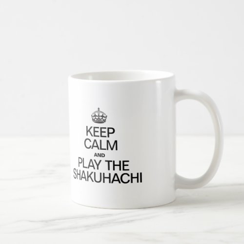 KEEP CALM AND PLAY THE SHAKUHACHI COFFEE MUG