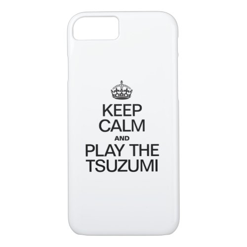 KEEP CALM AND PLAY THE TSUZUMI iPhone 87 CASE