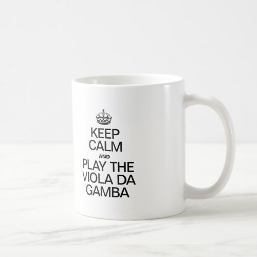 KEEP CALM AND PLAY THE VIOLA DA GAMBA COFFEE MUG