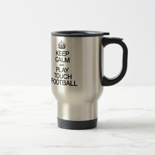 KEEP CALM AND PLAY TOUCH FOOTBALL TRAVEL MUG