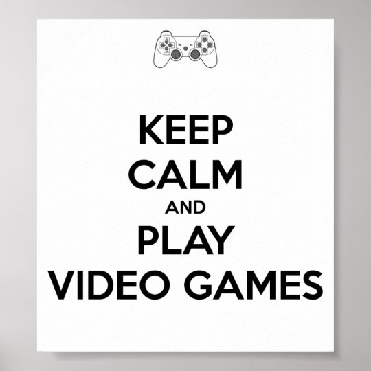 Keep calm and play video games Poster | Zazzle.com