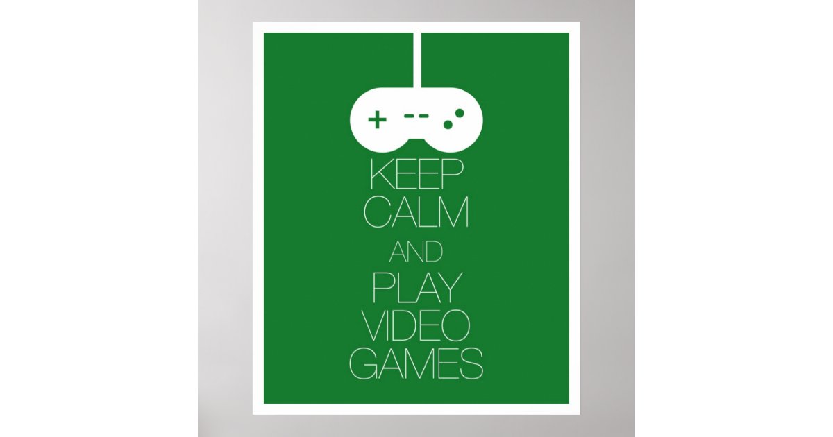 Keep Calm and Play Video Games Poster | Zazzle