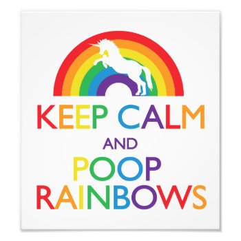 Keep Calm And Poop Rainbows Unicorn Photo Print by ParadiseCity at Zazzle