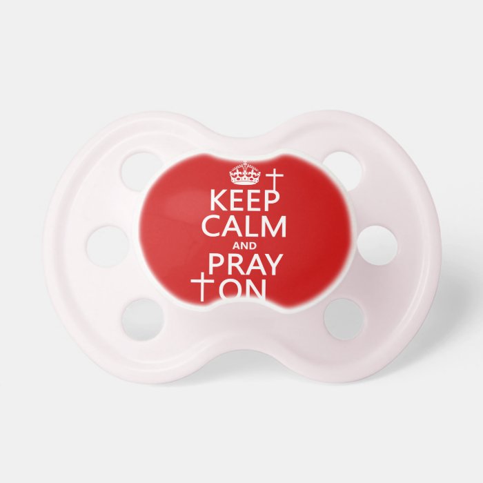 Keep Calm and Pray On   all colors available Pacifiers