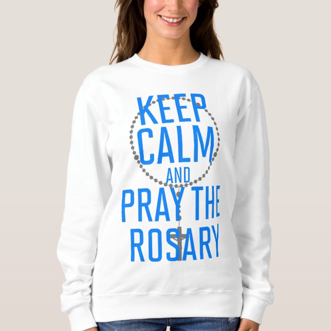 Keep Calm and Pray the Rosary Sweatshirt (Front)