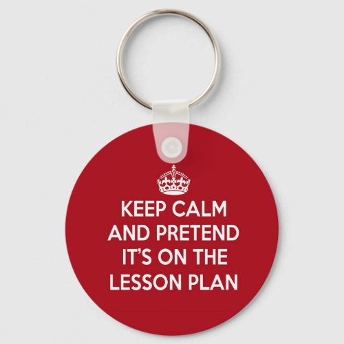 KEEP CALM AND PRETEND ITS ON THE LESSON PLAN GIFT KEYCHAIN