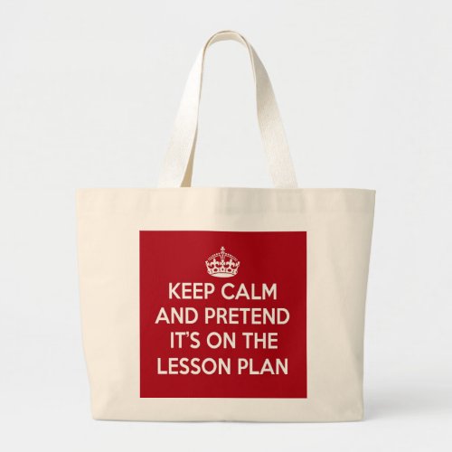 KEEP CALM AND PRETEND ITS ON THE LESSON PLAN GIFT LARGE TOTE BAG